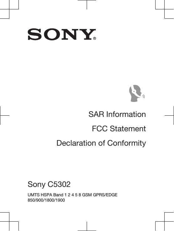 SAR InformationFCC StatementDeclaration of ConformitySony C5302 UMTS HSPA Band 1 2 4 5 8 GSM GPRS/EDGE850/900/1800/1900