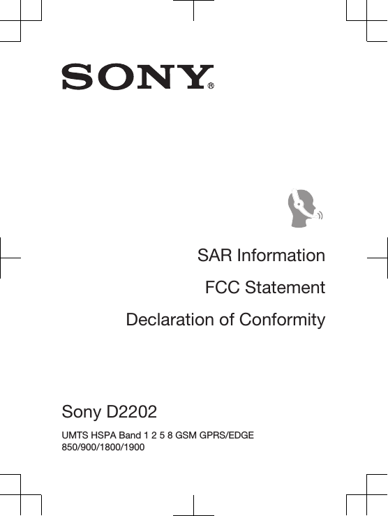 SAR InformationFCC StatementDeclaration of ConformitySony D2202 UMTS HSPA Band 1 2 5 8 GSM GPRS/EDGE850/900/1800/1900 