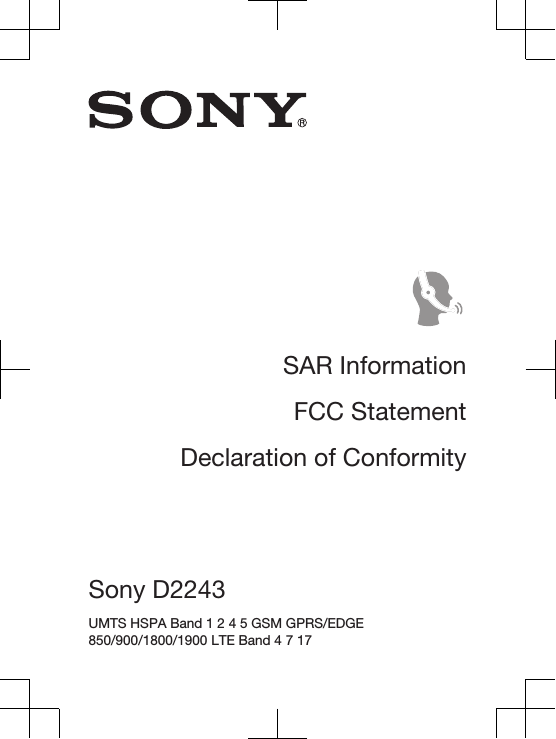 SAR InformationFCC StatementDeclaration of ConformitySony D2243 UMTS HSPA Band 1 2 4 5 GSM GPRS/EDGE850/900/1800/1900 LTE Band 4 7 17