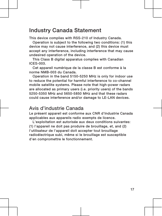 Industry Canada StatementThis device complies with RSS-210 of Industry Canada.Operation is subject to the following two conditions: (1) thisdevice may not cause interference, and (2) this device mustaccept any interference, including interference that may causeundesired operation of the device.This Class B digital apparatus complies with CanadianICES-003.Cet appareil numérique de la classe B est conforme à lanorme NMB-003 du Canada.Operation in the band 5150-5250 MHz is only for indoor useto reduce the potential for harmful interference to co-channelmobile satellite systems. Please note that high-power radarsare allocated as primary users (i.e. priority users) of the bands5250-5350 MHz and 5650-5850 MHz and that these radarscould cause interference and/or damage to LE-LAN devices.Avis d’industrie CanadaLe présent appareil est conforme aux CNR d&apos;Industrie Canadaapplicables aux appareils radio exempts de licence.L&apos;exploitation est autorisée aux deux conditions suivantes:(1) l&apos;appareil ne doit pas produire de brouillage, et, and (2)l&apos;utilisateur de l&apos;appareil doit accepter tout brouillageradioélectrique subi, même si le brouillage est susceptibled&apos;en compromettre le fonctionnement.17