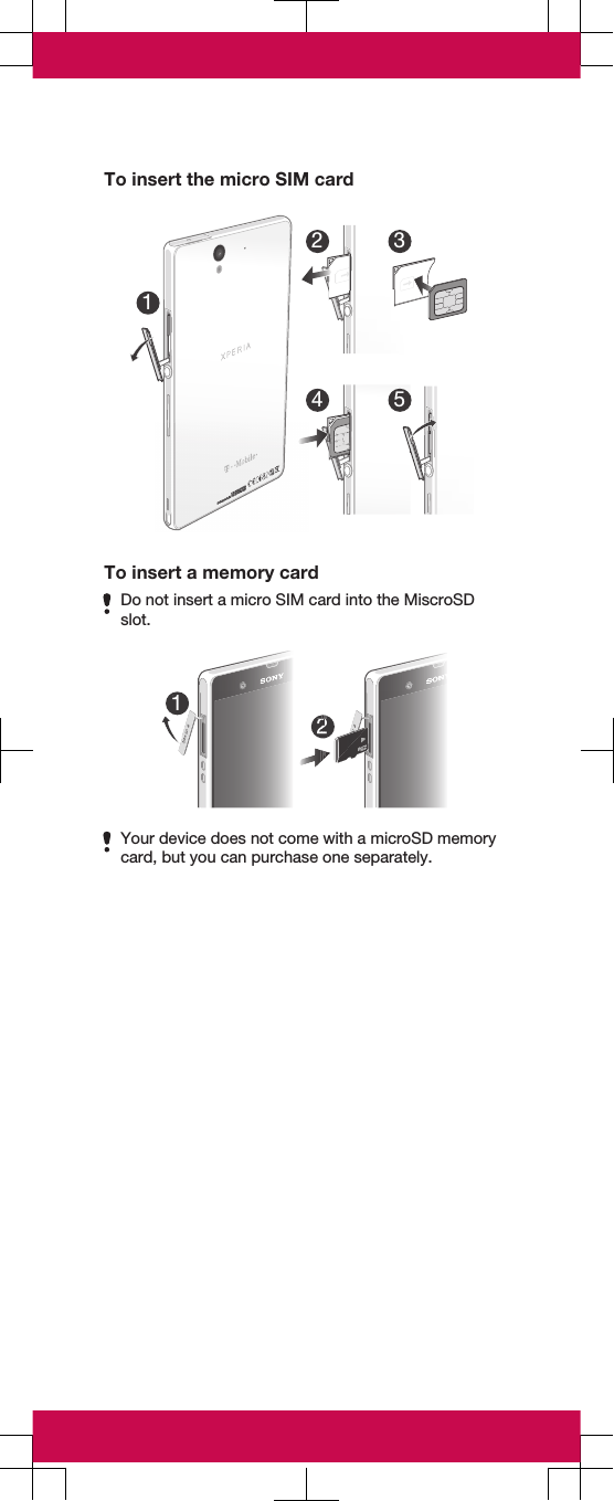 To insert the micro SIM card12345To insert a memory cardDo not insert a micro SIM card into the MiscroSDslot.122222Your device does not come with a microSD memorycard, but you can purchase one separately.