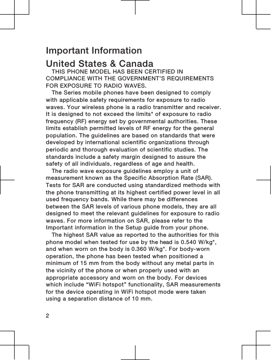 Important InformationUnited States &amp; CanadaTHIS PHONE MODEL HAS BEEN CERTIFIED INCOMPLIANCE WITH THE GOVERNMENT’S REQUIREMENTSFOR EXPOSURE TO RADIO WAVES.The Series mobile phones have been designed to complywith applicable safety requirements for exposure to radiowaves. Your wireless phone is a radio transmitter and receiver.It is designed to not exceed the limits* of exposure to radiofrequency (RF) energy set by governmental authorities. Theselimits establish permitted levels of RF energy for the generalpopulation. The guidelines are based on standards that weredeveloped by international scientific organizations throughperiodic and thorough evaluation of scientific studies. Thestandards include a safety margin designed to assure thesafety of all individuals, regardless of age and health.The radio wave exposure guidelines employ a unit ofmeasurement known as the Specific Absorption Rate (SAR).Tests for SAR are conducted using standardized methods withthe phone transmitting at its highest certified power level in allused frequency bands. While there may be differencesbetween the SAR levels of various phone models, they are alldesigned to meet the relevant guidelines for exposure to radiowaves. For more information on SAR, please refer to theImportant information in the Setup guide from your phone.The highest SAR value as reported to the authorities for thisphone model when tested for use by the head is 0.540 W/kg*,and when worn on the body is 0.360 W/kg*. For body-wornoperation, the phone has been tested when positioned aminimum of 15 mm from the body without any metal parts inthe vicinity of the phone or when properly used with anappropriate accessory and worn on the body. For deviceswhich include “WiFi hotspot” functionality, SAR measurementsfor the device operating in WiFi hotspot mode were takenusing a separation distance of 10 mm. 2