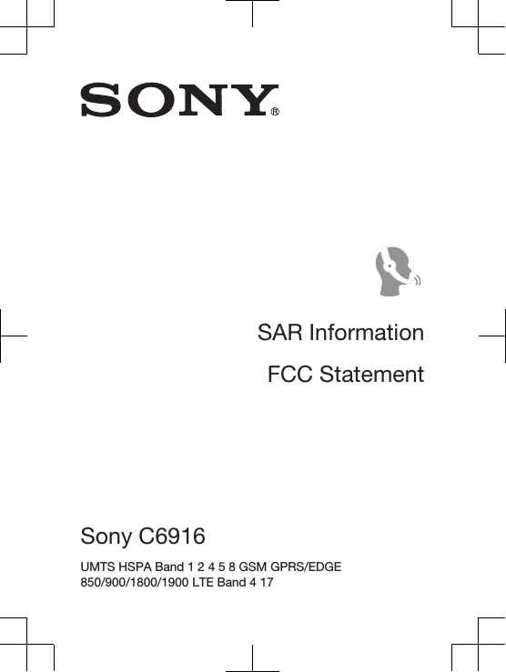 SAR InformationFCC Statement Sony C6916 UMTS HSPA Band 1 2 4 5 8 GSM GPRS/EDGE850/900/1800/1900 LTE Band 4 17