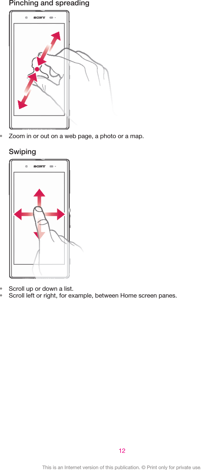 Pinching and spreading•Zoom in or out on a web page, a photo or a map.Swiping•Scroll up or down a list.•Scroll left or right, for example, between Home screen panes.12This is an Internet version of this publication. © Print only for private use.