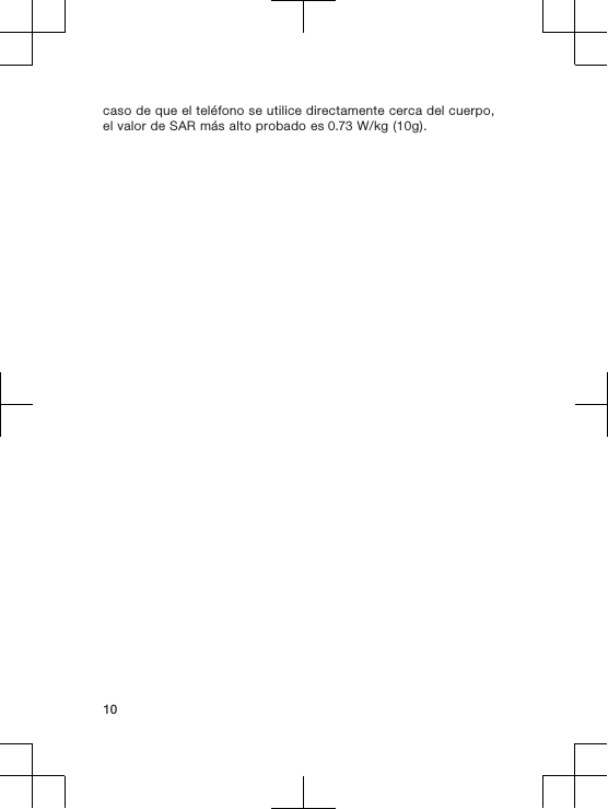 caso de que el teléfono se utilice directamente cerca del cuerpo,el valor de SAR más alto probado es 0.73 W/kg (10g).10