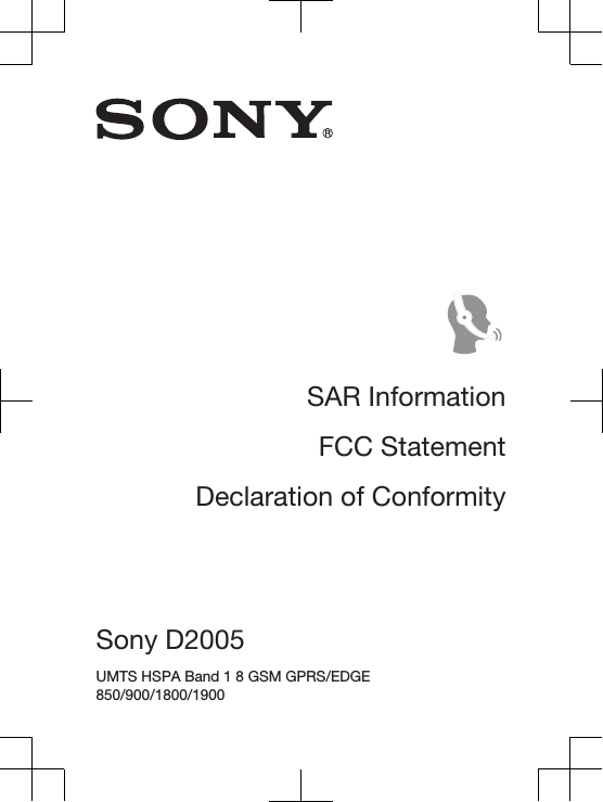 SAR InformationFCC StatementDeclaration of ConformitySony D2005 UMTS HSPA Band 1 8 GSM GPRS/EDGE850/900/1800/1900 