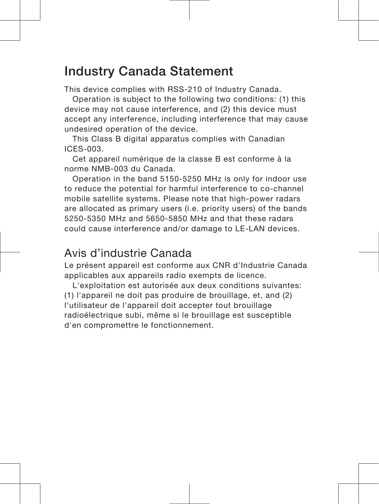 Industry Canada StatementThis device complies with RSS-210 of Industry Canada.Operation is subject to the following two conditions: (1) thisdevice may not cause interference, and (2) this device mustaccept any interference, including interference that may causeundesired operation of the device.This Class B digital apparatus complies with CanadianICES-003.Cet appareil numérique de la classe B est conforme à lanorme NMB-003 du Canada.Operation in the band 5150-5250 MHz is only for indoor useto reduce the potential for harmful interference to co-channelmobile satellite systems. Please note that high-power radarsare allocated as primary users (i.e. priority users) of the bands5250-5350 MHz and 5650-5850 MHz and that these radarscould cause interference and/or damage to LE-LAN devices.Avis d’industrie CanadaLe présent appareil est conforme aux CNR d&apos;Industrie Canadaapplicables aux appareils radio exempts de licence.L&apos;exploitation est autorisée aux deux conditions suivantes:(1) l&apos;appareil ne doit pas produire de brouillage, et, and (2)l&apos;utilisateur de l&apos;appareil doit accepter tout brouillageradioélectrique subi, même si le brouillage est susceptibled&apos;en compromettre le fonctionnement.18