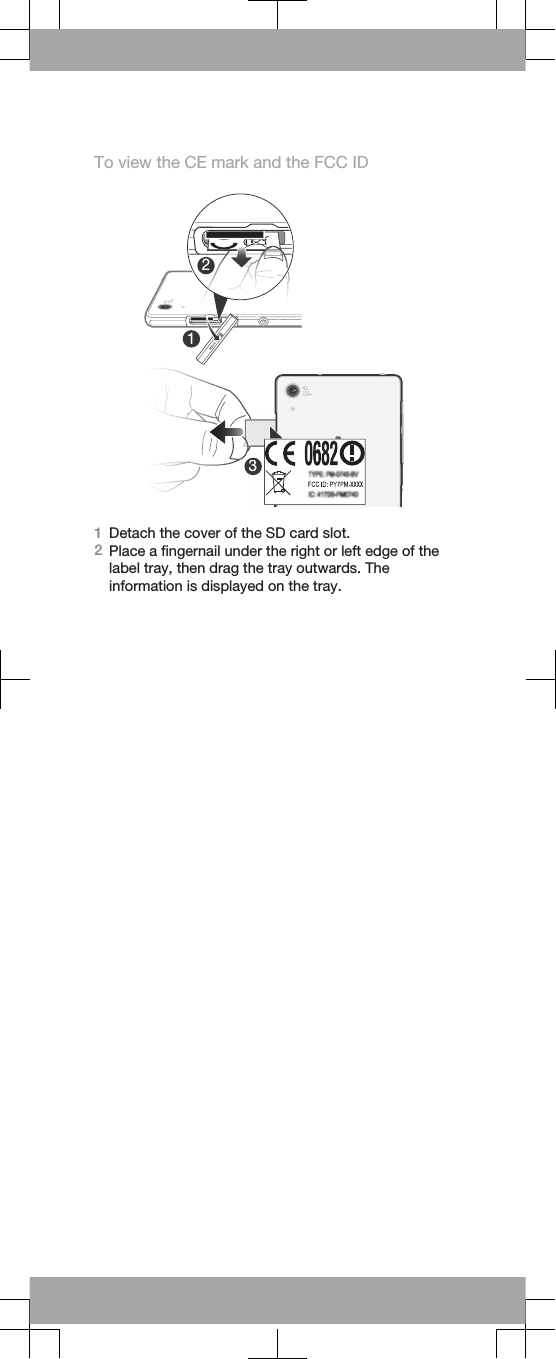 To view the CE mark and the FCC ID123331Detach the cover of the SD card slot.2Place a fingernail under the right or left edge of thelabel tray, then drag the tray outwards. Theinformation is displayed on the tray.