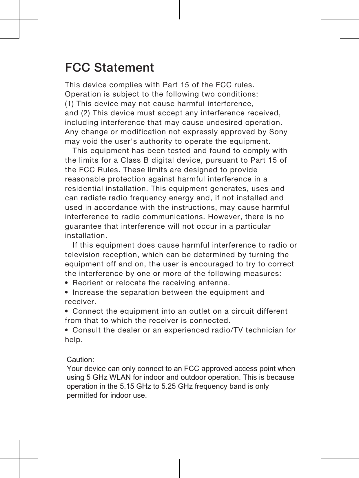 FCC StatementThis device complies with Part 15 of the FCC rules.Operation is subject to the following two conditions:(1) This device may not cause harmful interference,and (2) This device must accept any interference received,including interference that may cause undesired operation.Any change or modification not expressly approved by Sonymay void the user&apos;s authority to operate the equipment.This equipment has been tested and found to comply withthe limits for a Class B digital device, pursuant to Part 15 ofthe FCC Rules. These limits are designed to providereasonable protection against harmful interference in aresidential installation. This equipment generates, uses andcan radiate radio frequency energy and, if not installed andused in accordance with the instructions, may cause harmfulinterference to radio communications. However, there is noguarantee that interference will not occur in a particularinstallation.If this equipment does cause harmful interference to radio ortelevision reception, which can be determined by turning theequipment off and on, the user is encouraged to try to correctthe interference by one or more of the following measures:•Reorient or relocate the receiving antenna.•Increase the separation between the equipment andreceiver.•Connect the equipment into an outlet on a circuit differentfrom that to which the receiver is connected.•Consult the dealer or an experienced radio/TV technician forhelp.17!&quot;#$%#&amp;#&apos;&quot;(%)&quot;#