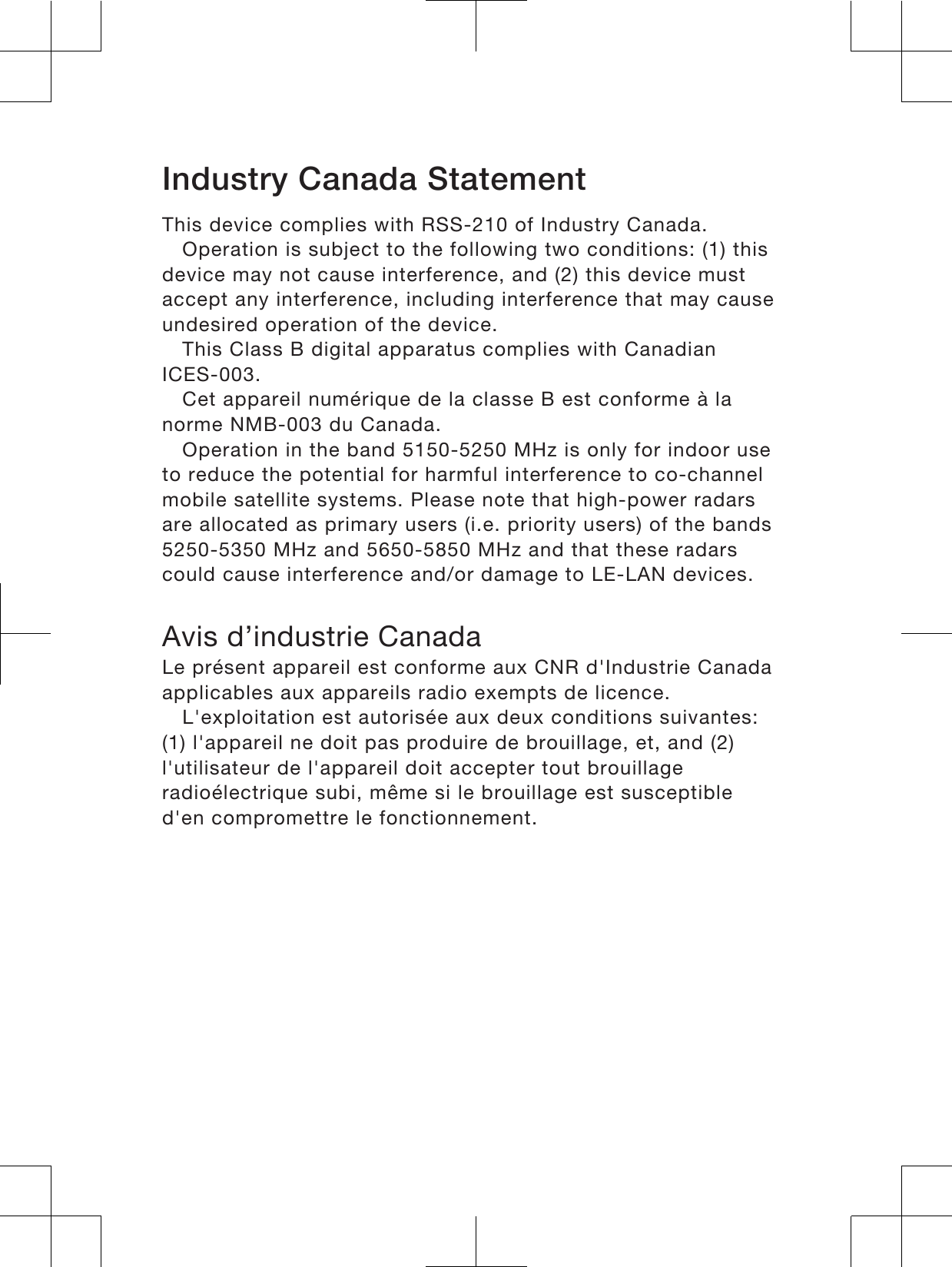 Industry Canada StatementThis device complies with RSS-210 of Industry Canada.Operation is subject to the following two conditions: (1) thisdevice may not cause interference, and (2) this device mustaccept any interference, including interference that may causeundesired operation of the device.This Class B digital apparatus complies with CanadianICES-003.Cet appareil numérique de la classe B est conforme à lanorme NMB-003 du Canada.Operation in the band 5150-5250 MHz is only for indoor useto reduce the potential for harmful interference to co-channelmobile satellite systems. Please note that high-power radarsare allocated as primary users (i.e. priority users) of the bands5250-5350 MHz and 5650-5850 MHz and that these radarscould cause interference and/or damage to LE-LAN devices.Avis d’industrie CanadaLe présent appareil est conforme aux CNR d&apos;Industrie Canadaapplicables aux appareils radio exempts de licence.L&apos;exploitation est autorisée aux deux conditions suivantes:(1) l&apos;appareil ne doit pas produire de brouillage, et, and (2)l&apos;utilisateur de l&apos;appareil doit accepter tout brouillageradioélectrique subi, même si le brouillage est susceptibled&apos;en compromettre le fonctionnement.18