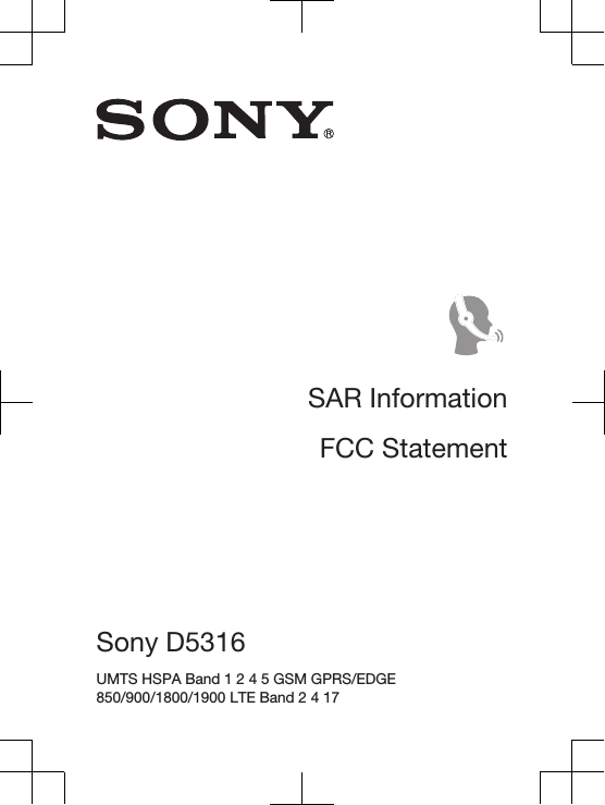 SAR InformationFCC StatementSony D5316 UMTS HSPA Band 1 2 4 5 GSM GPRS/EDGE850/900/1800/1900 LTE Band 2 4 17