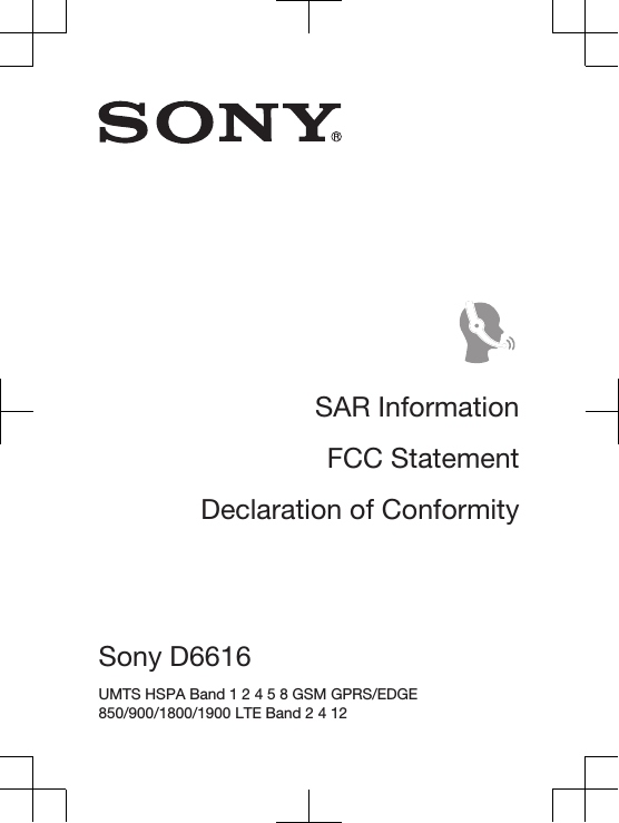 SAR InformationFCC StatementDeclaration of ConformitySony D6616 UMTS HSPA Band 1 2 4 5 8 GSM GPRS/EDGE850/900/1800/1900 LTE Band 2 4 12