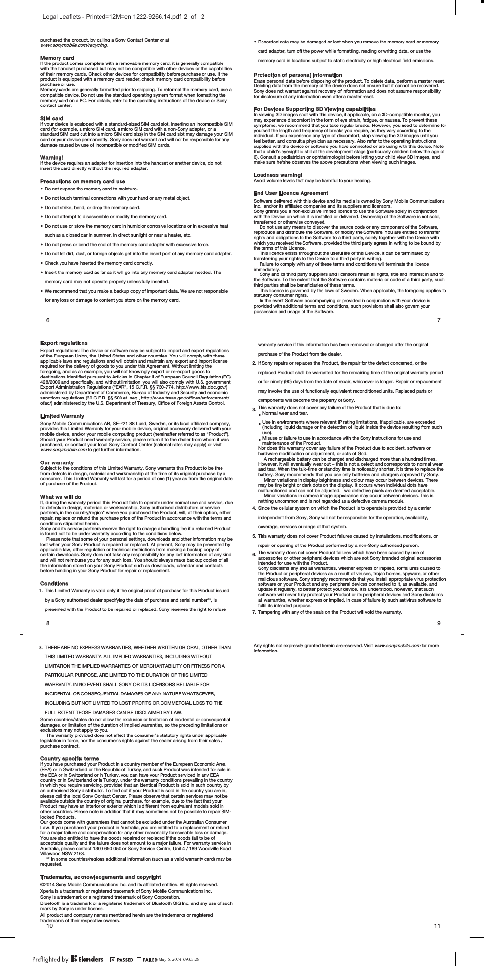purchased the product, by calling a Sony Contact Center or atwww.sonymobile.com/recycling.Memory cardIf the product comes complete with a removable memory card, it is generally compatiblewith the handset purchased but may not be compatible with other devices or the capabilitiesof their memory cards. Check other devices for compatibility before purchase or use. If theproduct is equipped with a memory card reader, check memory card compatibility beforepurchase or use.Memory cards are generally formatted prior to shipping. To reformat the memory card, use acompatible device. Do not use the standard operating system format when formatting thememory card on a PC. For details, refer to the operating instructions of the device or Sonycontact center.SIM cardIf your device is equipped with a standard-sized SIM card slot, inserting an incompatible SIMcard (for example, a micro SIM card, a micro SIM card with a non-Sony adapter, or astandard SIM card cut into a micro SIM card size) in the SIM card slot may damage your SIMcard or your device permanently. Sony does not warrant and will not be responsible for anydamage caused by use of incompatible or modified SIM cards.Warning!If the device requires an adapter for insertion into the handset or another device, do notinsert the card directly without the required adapter.Precautions on memory card use•Do not expose the memory card to moisture.•Do not touch terminal connections with your hand or any metal object.•Do not strike, bend, or drop the memory card.•Do not attempt to disassemble or modify the memory card.•Do not use or store the memory card in humid or corrosive locations or in excessive heatsuch as a closed car in summer, in direct sunlight or near a heater, etc.•Do not press or bend the end of the memory card adapter with excessive force.•Do not let dirt, dust, or foreign objects get into the insert port of any memory card adapter.•Check you have inserted the memory card correctly.•Insert the memory card as far as it will go into any memory card adapter needed. Thememory card may not operate properly unless fully inserted.•We recommend that you make a backup copy of important data. We are not responsiblefor any loss or damage to content you store on the memory card.6•Recorded data may be damaged or lost when you remove the memory card or memorycard adapter, turn off the power while formatting, reading or writing data, or use thememory card in locations subject to static electricity or high electrical field emissions.Protection of personal informationErase personal data before disposing of the product. To delete data, perform a master reset.Deleting data from the memory of the device does not ensure that it cannot be recovered.Sony does not warrant against recovery of information and does not assume responsibilityfor disclosure of any information even after a master reset.For Devices Supporting 3D Viewing capabilitiesIn viewing 3D images shot with this device, if applicable, on a 3D-compatible monitor, youmay experience discomfort in the form of eye strain, fatigue, or nausea. To prevent thesesymptoms, we recommend that you take regular breaks. However, you need to determine foryourself the length and frequency of breaks you require, as they vary according to theindividual. If you experience any type of discomfort, stop viewing the 3D images until youfeel better, and consult a physician as necessary. Also refer to the operating instructionssupplied with the device or software you have connected or are using with this device. Notethat a child’s eyesight is still at the development stage (particularly children below the age of6). Consult a pediatrician or ophthalmologist before letting your child view 3D images, andmake sure he/she observes the above precautions when viewing such images.Loudness warning!Avoid volume levels that may be harmful to your hearing.End User Licence AgreementSoftware delivered with this device and its media is owned by Sony Mobile CommunicationsSony grants you a non-exclusive limited licence to use the Software solely in conjunctionwith the Device on which it is installed or delivered. Ownership of the Software is not sold,transferred or otherwise conveyed.Do not use any means to discover the source code or any component of the Software,reproduce and distribute the Software, or modify the Software. You are entitled to transferrights and obligations to the Software to a third party, solely together with the Device withwhich you received the Software, provided the third party agrees in writing to be bound bythe terms of this Licence.This licence exists throughout the useful life of this Device. It can be terminated bytransferring your rights to the Device to a third party in writing.Failure to comply with any of these terms and conditions will terminate the licenceimmediately.Sony and its third party suppliers and licensors retain all rights, title and interest in and tothe Software. To the extent that the Software contains material or code of a third party, suchthird parties shall be beneficiaries of these terms.This licence is governed by the laws of Sweden. When applicable, the foregoing applies tostatutory consumer rights.In the event Software accompanying or provided in conjunction with your device isprovided with additional terms and conditions, such provisions shall also govern yourpossession and usage of the Software.7Inc., and/or its affiliated companies and its suppliers and licensors.Export regulationsExport regulations: The device or software may be subject to import and export regulationsof the European Union, the United States and other countries. You will comply with theseapplicable laws and regulations and will obtain and maintain any export and import licenserequired for the delivery of goods to you under this Agreement. Without limiting theforegoing, and as an example, you will not knowingly export or re-export goods todestinations identified pursuant to Articles in Chapter II of European Council Regulation (EC)428/2009 and specifically, and without limitation, you will also comply with U.S. governmentExport Administration Regulations (“EAR”, 15 C.F.R. §§ 730-774, http://www.bis.doc.gov/)administered by Department of Commerce, Bureau of Industry and Security and economicsanctions regulations (30 C.F.R. §§ 500 et. seq., http://www.treas.gov/offices/enforcement/ofac/) administered by the U.S. Department of Treasury, Office of Foreign Assets Control.Limited WarrantySony Mobile Communications AB, SE-221 88 Lund, Sweden, or its local affiliated company,provides this Limited Warranty for your mobile device, original accessory delivered with yourmobile device, and/or your mobile computing product (hereinafter referred to as “Product”).Should your Product need warranty service, please return it to the dealer from whom it waspurchased, or contact your local Sony Contact Center (national rates may apply) or visitwww.sonymobile.com to get further information.Our warrantySubject to the conditions of this Limited Warranty, Sony warrants this Product to be freefrom defects in design, material and workmanship at the time of its original purchase by aconsumer. This Limited Warranty will last for a period of one (1) year as from the original dateof purchase of the Product.What we will doIf, during the warranty period, this Product fails to operate under normal use and service, dueto defects in design, materials or workmanship, Sony authorised distributors or servicepartners, in the country/region* where you purchased the Product, will, at their option, eitherrepair, replace or refund the purchase price of the Product in accordance with the terms andconditions stipulated herein.Sony and its service partners reserve the right to charge a handling fee if a returned Productis found not to be under warranty according to the conditions below.Please note that some of your personal settings, downloads and other information may belost when your Sony Product is repaired or replaced. At present, Sony may be prevented byapplicable law, other regulation or technical restrictions from making a backup copy ofcertain downloads. Sony does not take any responsibility for any lost information of any kindand will not reimburse you for any such loss. You should always make backup copies of allthe information stored on your Sony Product such as downloads, calendar and contactsbefore handing in your Sony Product for repair or replacement.Conditions1. This Limited Warranty is valid only if the original proof of purchase for this Product issuedby a Sony authorised dealer specifying the date of purchase and serial number**, ispresented with the Product to be repaired or replaced. Sony reserves the right to refuse8warranty service if this information has been removed or changed after the originalpurchase of the Product from the dealer.2. If Sony repairs or replaces the Product, the repair for the defect concerned, or thereplaced Product shall be warranted for the remaining time of the original warranty periodor for ninety (90) days from the date of repair, whichever is longer. Repair or replacementmay involve the use of functionally equivalent reconditioned units. Replaced parts orcomponents will become the property of Sony.3. This warranty does not cover any failure of the Product that is due to:•Normal wear and tear.•Use in environments where relevant IP rating limitations, if applicable, are exceeded(including liquid damage or the detection of liquid inside the device resulting from suchuse).•Misuse or failure to use in accordance with the Sony instructions for use andmaintenance of the Product.Nor does this warranty cover any failure of the Product due to accident, software orhardware modification or adjustment, or acts of God.A rechargeable battery can be charged and discharged more than a hundred times.However, it will eventually wear out – this is not a defect and corresponds to normal wearand tear. When the talk-time or standby time is noticeably shorter, it is time to replace thebattery. Sony recommends that you use only batteries and chargers approved by Sony.Minor variations in display brightness and colour may occur between devices. Theremay be tiny bright or dark dots on the display. It occurs when individual dots havemalfunctioned and can not be adjusted. Two defective pixels are deemed acceptable.Minor variations in camera image appearance may occur between devices. This isnothing uncommon and is not regarded as a defective camera module.4. Since the cellular system on which the Product is to operate is provided by a carrierindependent from Sony, Sony will not be responsible for the operation, availability,coverage, services or range of that system.5. This warranty does not cover Product failures caused by installations, modifications, orrepair or opening of the Product performed by a non-Sony authorised person.6. The warranty does not cover Product failures which have been caused by use ofaccessories or other peripheral devices which are not Sony branded original accessoriesintended for use with the Product.Sony disclaims any and all warranties, whether express or implied, for failures caused tothe Product or peripheral devices as a result of viruses, trojan horses, spyware, or othermalicious software. Sony strongly recommends that you install appropriate virus protectionsoftware on your Product and any peripheral devices connected to it, as available, andupdate it regularly, to better protect your device. It is understood, however, that suchsoftware will never fully protect your Product or its peripheral devices and Sony disclaimsall warranties, whether express or implied, in case of failure by such antivirus software tofulfil its intended purpose.7. Tampering with any of the seals on the Product will void the warranty.98. THERE ARE NO EXPRESS WARRANTIES, WHETHER WRITTEN OR ORAL, OTHER THANTHIS LIMITED WARRANTY. ALL IMPLIED WARRANTIES, INCLUDING WITHOUTLIMITATION THE IMPLIED WARRANTIES OF MERCHANTABILITY OR FITNESS FOR APARTICULAR PURPOSE, ARE LIMITED TO THE DURATION OF THIS LIMITEDWARRANTY. IN NO EVENT SHALL SONY OR ITS LICENSORS BE LIABLE FORINCIDENTAL OR CONSEQUENTIAL DAMAGES OF ANY NATURE WHATSOEVER,INCLUDING BUT NOT LIMITED TO LOST PROFITS OR COMMERCIAL LOSS TO THEFULL EXTENT THOSE DAMAGES CAN BE DISCLAIMED BY LAW.Some countries/states do not allow the exclusion or limitation of incidental or consequentialdamages, or limitation of the duration of implied warranties, so the preceding limitations orexclusions may not apply to you.The warranty provided does not affect the consumer’s statutory rights under applicablelegislation in force, nor the consumer’s rights against the dealer arising from their sales /purchase contract.Country specific termsIf you have purchased your Product in a country member of the European Economic Area(EEA) or in Switzerland or the Republic of Turkey, and such Product was intended for sale inthe EEA or in Switzerland or in Turkey, you can have your Product serviced in any EEAcountry or in Switzerland or in Turkey, under the warranty conditions prevailing in the countryin which you require servicing, provided that an identical Product is sold in such country byan authorised Sony distributor. To find out if your Product is sold in the country you are in,please call the local Sony Contact Center. Please observe that certain services may not beavailable outside the country of original purchase, for example, due to the fact that yourProduct may have an interior or exterior which is different from equivalent models sold inother countries. Please note in addition that it may sometimes not be possible to repair SIM-locked Products.Our goods come with guarantees that cannot be excluded under the Australian ConsumerLaw. If you purchased your product in Australia, you are entitled to a replacement or refundfor a major failure and compensation for any other reasonably foreseeable loss or damage.You are also entitled to have the goods repaired or replaced if the goods fail to be ofacceptable quality and the failure does not amount to a major failure. For warranty service inAustralia, please contact 1300 650 050 or Sony Service Centre, Unit 4 / 189 Woodville RoadVillawood NSW 2163.** In some countries/regions additional information (such as a valid warranty card) may berequested.Trademarks, acknowledgements and copyright©2014 Sony Mobile Communications Inc. and its affiliated entities. All rights reserved.Xperia is a trademark or registered trademark of Sony Mobile Communications Inc.Sony is a trademark or a registered trademark of Sony Corporation.Bluetooth is a trademark or a registered trademark of Bluetooth SIG Inc. and any use of suchmark by Sony is under license.All product and company names mentioned herein are the trademarks or registeredtrademarks of their respective owners.10Any rights not expressly granted herein are reserved. Visit www.sonymobile.com for moreinformation.11May 6, 2014  09:05:29Legal Leaflets - Printed=12M=en 1222-9266.14.pdf  2  of   2