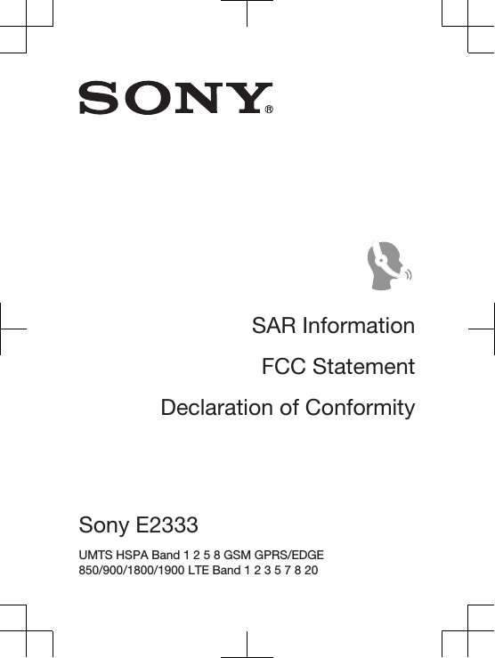 SAR InformationFCC StatementDeclaration of ConformitySony E2333 UMTS HSPA Band 1 2 5 8 GSM GPRS/EDGE850/900/1800/1900 LTE Band 1 2 3 5 7 8 20