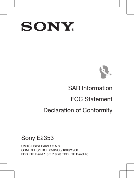 SAR InformationFCC StatementDeclaration of ConformitySony E2353 UMTS HSPA Band 1 2 5 8 GSM GPRS/EDGE 850/900/1800/1900 FDD LTE Band 1 3 5 7 8 28 TDD LTE Band 40