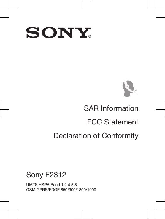SAR InformationFCC StatementDeclaration of ConformitySony E2312 UMTS HSPA Band 1 2 4 5 8 GSM GPRS/EDGE 850/900/1800/1900 