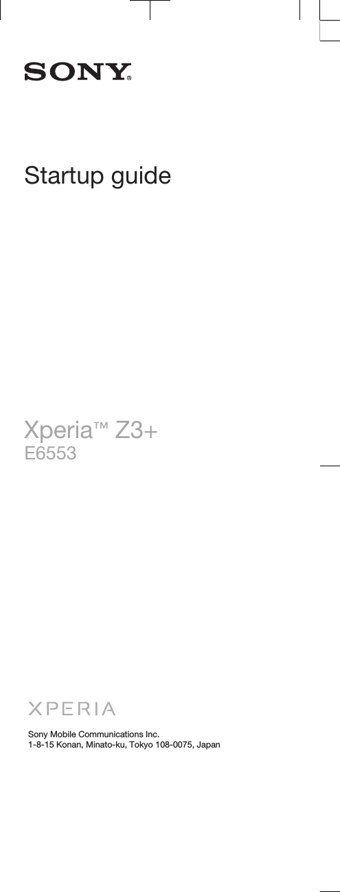 Startup guideXperia™ Z3+E6553Sony Mobile Communications Inc.1-8-15 Konan, Minato-ku, Tokyo 108-0075, Japan