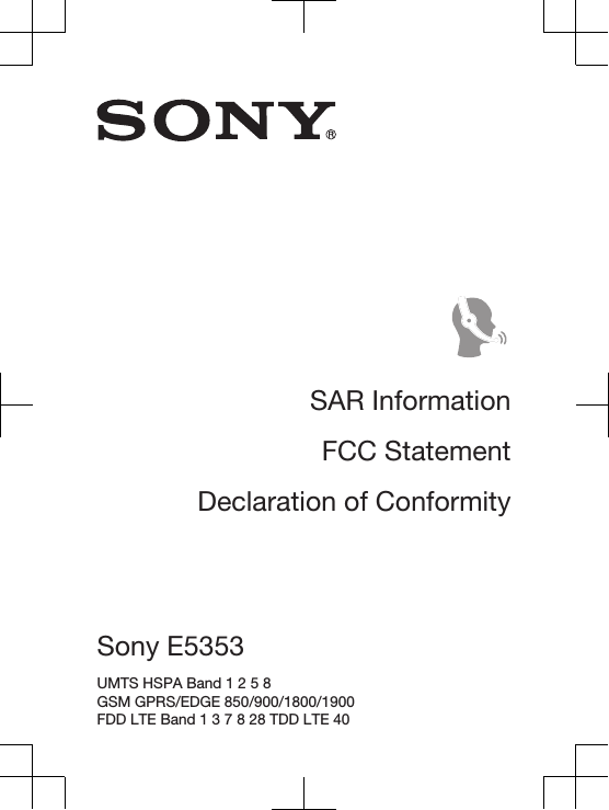 SAR InformationFCC StatementDeclaration of ConformitySony E5353 UMTS HSPA Band 1 2 5 8 GSM GPRS/EDGE 850/900/1800/1900 FDD LTE Band 1 3 7 8 28 TDD LTE 40