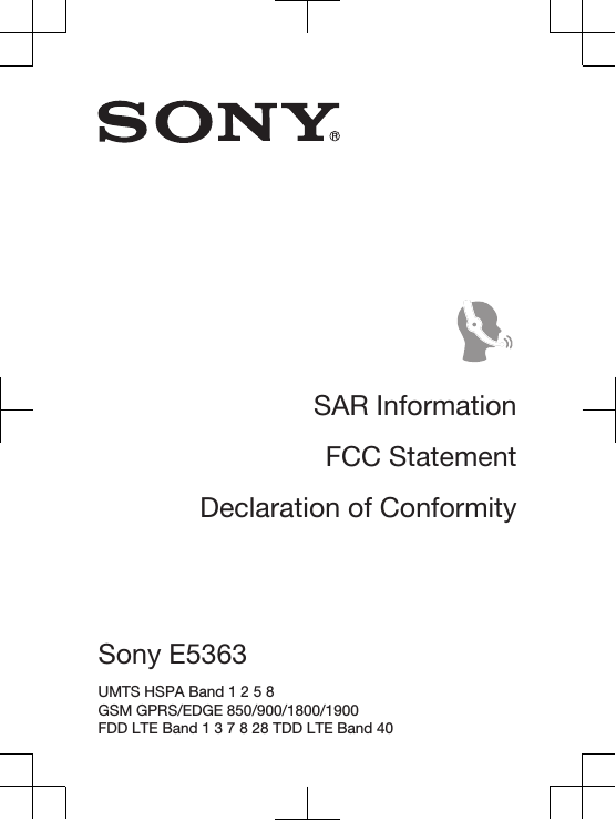 SAR InformationFCC StatementDeclaration of ConformitySony E5363 UMTS HSPA Band 1 2 5 8 GSM GPRS/EDGE 850/900/1800/1900 FDD LTE Band 1 3 7 8 28 TDD LTE Band 40