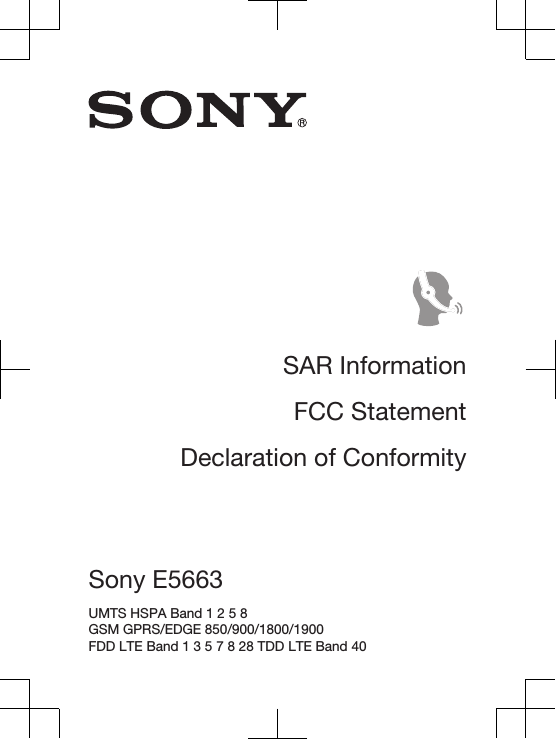 SAR InformationFCC StatementDeclaration of ConformitySony E5663 UMTS HSPA Band 1 2 5 8 GSM GPRS/EDGE 850/900/1800/1900FDD LTE Band 1 3 5 7 8 28 TDD LTE Band 40