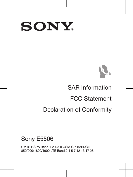 SAR InformationFCC StatementDeclaration of ConformitySony E5506 UMTS HSPA Band 1 2 4 5 8 GSM GPRS/EDGE850/900/1800/1900 LTE Band 2 4 5 7 12 13 17 28 