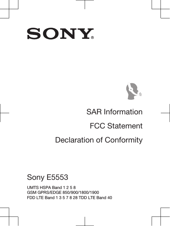 SAR InformationFCC StatementDeclaration of ConformitySony E5553 UMTS HSPA Band 1 2 5 8 GSM GPRS/EDGE 850/900/1800/1900 FDD LTE Band 1 3 5 7 8 28 TDD LTE Band 40