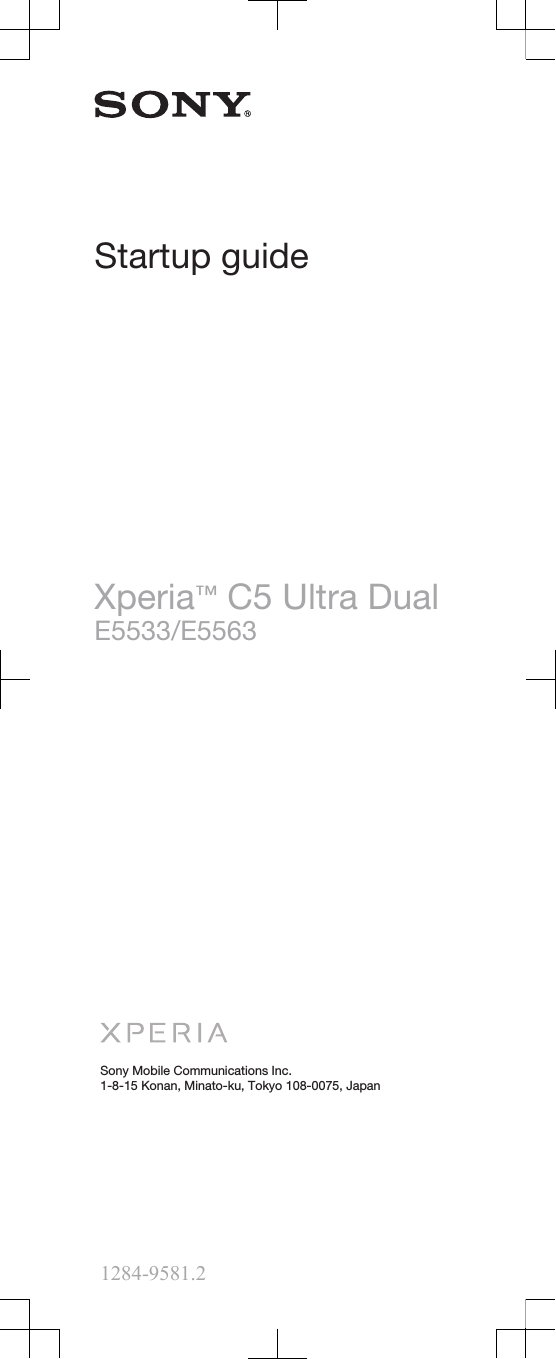 Startup guideXperia™ C5 Ultra DualE5533/E5563Sony Mobile Communications Inc.1-8-15 Konan, Minato-ku, Tokyo 108-0075, Japan1284-9581.2
