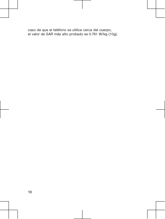 caso de que el teléfono se utilice cerca del cuerpo,el valor de SAR más alto probado es 0.781 W/kg (10g).10