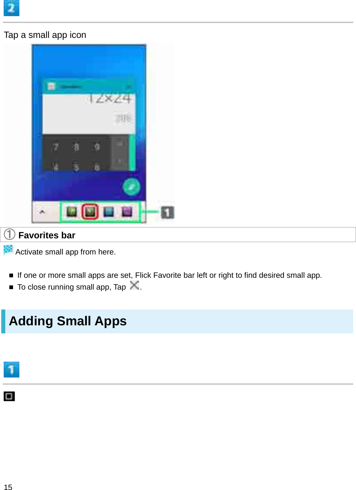 Tap a small app icon䐟䐟Favorites barActivate small app from here.If one or more small apps are set, Flick Favorite bar left or right to find desired small app.To close running small app, Tap  .Adding Small Apps15