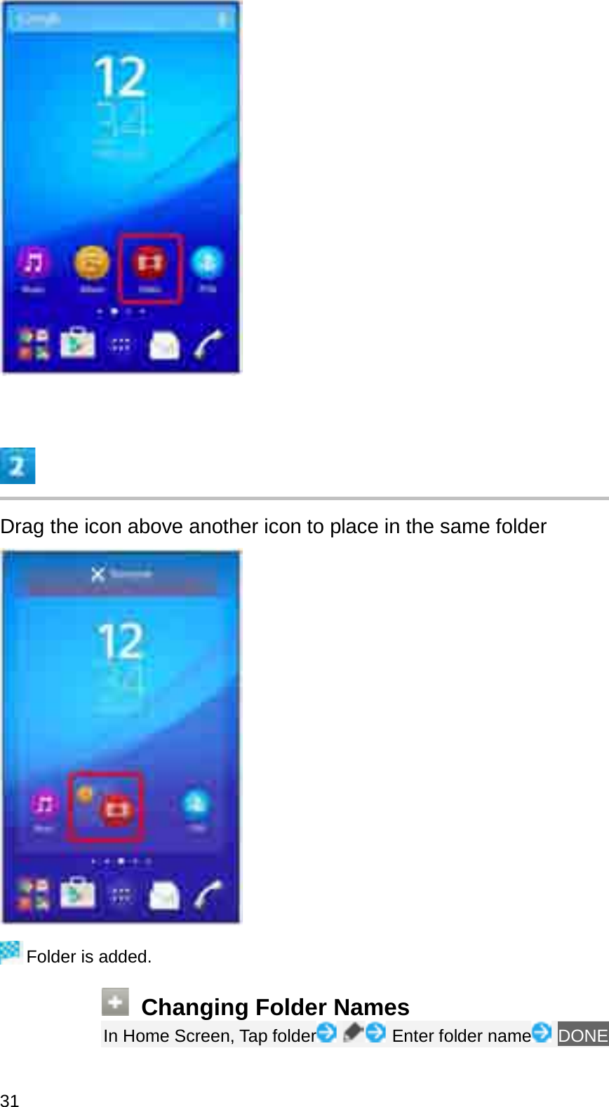 Drag the icon above another icon to place in the same folderFolder is added.Changing Folder NamesIn Home Screen, Tap folder Enter folder name DONE31