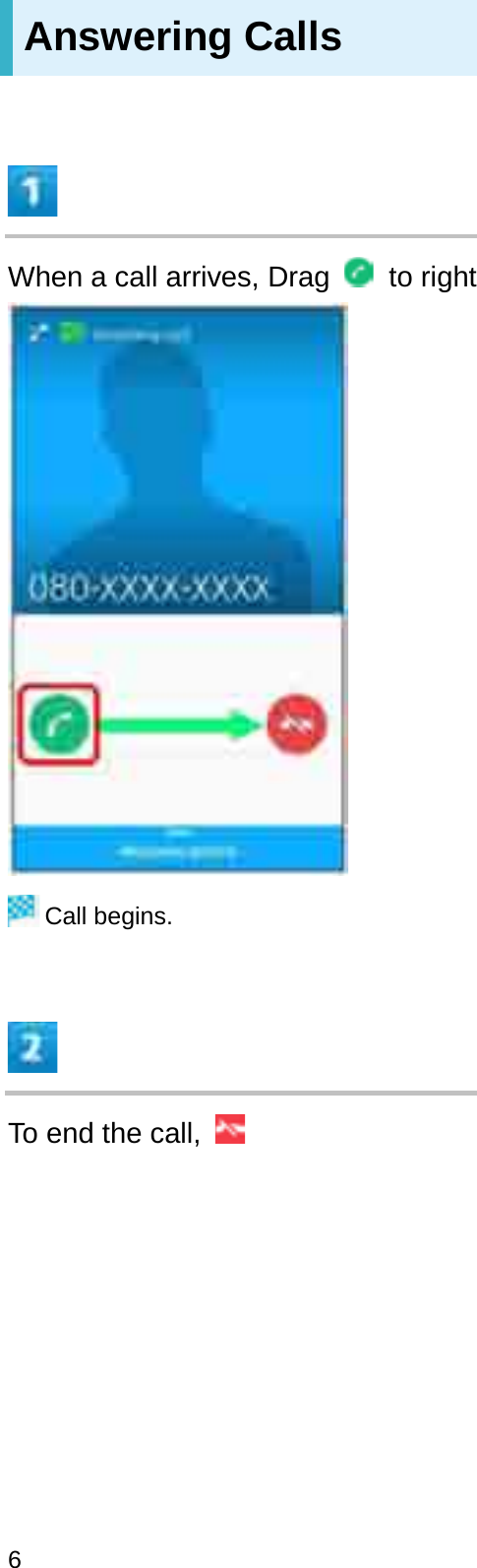 Answering CallsWhen a call arrives, Drag  to rightCall begins.To end the call, 6
