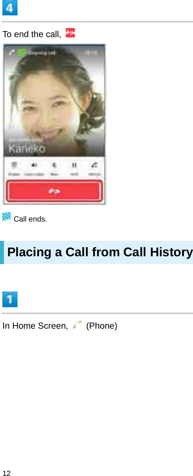 To end the call, Call ends.Placing a Call from Call HistoryIn Home Screen,  (Phone)12
