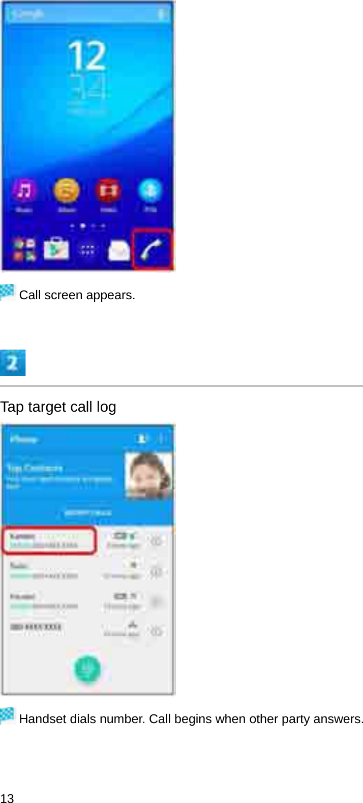 Call screen appears.Tap target call logHandset dials number. Call begins when other party answers.13