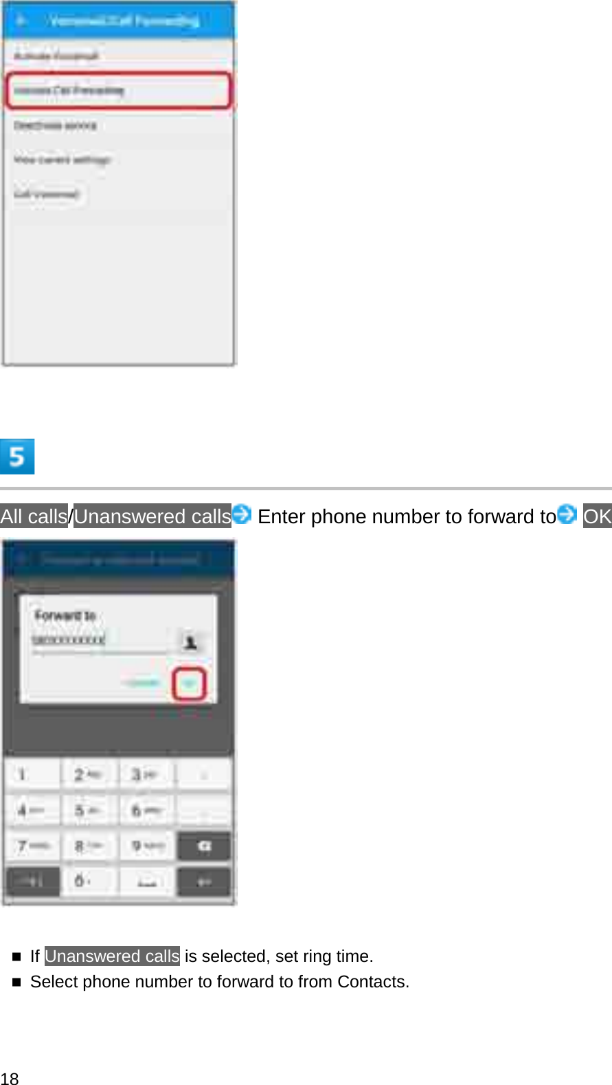 All calls/Unanswered calls Enter phone number to forward to OKIf Unanswered calls is selected, set ring time.Select phone number to forward to from Contacts.18