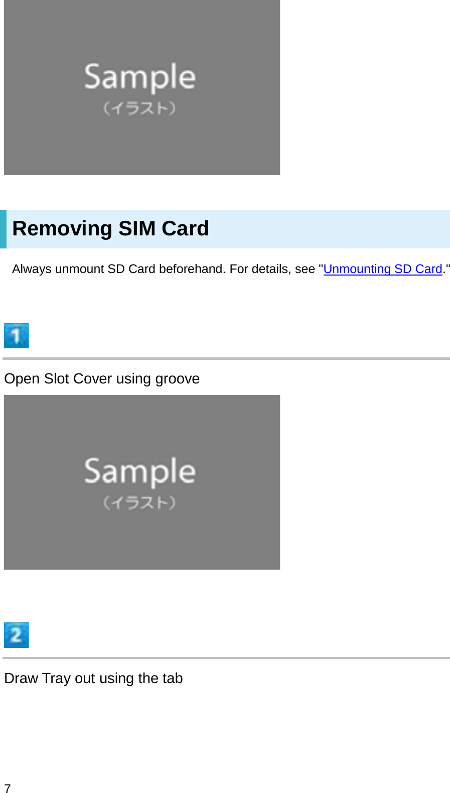 Removing SIM CardAlways unmount SD Card beforehand. For details, see &quot;Unmounting SD Card.&quot;Open Slot Cover using grooveDraw Tray out using the tab7