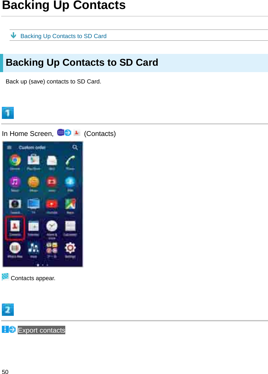 Backing Up ContactsÐBacking Up Contacts to SD CardBacking Up Contacts to SD CardBack up (save) contacts to SD Card.In Home Screen,  (Contacts)Contacts appear.Export contacts50