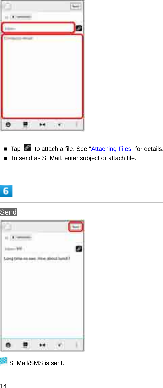 Tap  to attach a file. See &quot;Attaching Files&quot; for details.To send as S! Mail, enter subject or attach file.SendS! Mail/SMS is sent.14