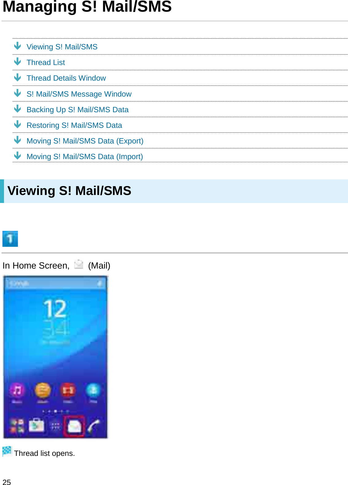 Managing S! Mail/SMSÐViewing S! Mail/SMSÐThread ListÐThread Details WindowÐS! Mail/SMS Message WindowÐBacking Up S! Mail/SMS DataÐRestoring S! Mail/SMS DataÐMoving S! Mail/SMS Data (Export)ÐMoving S! Mail/SMS Data (Import)Viewing S! Mail/SMSIn Home Screen,  (Mail)Thread list opens.25