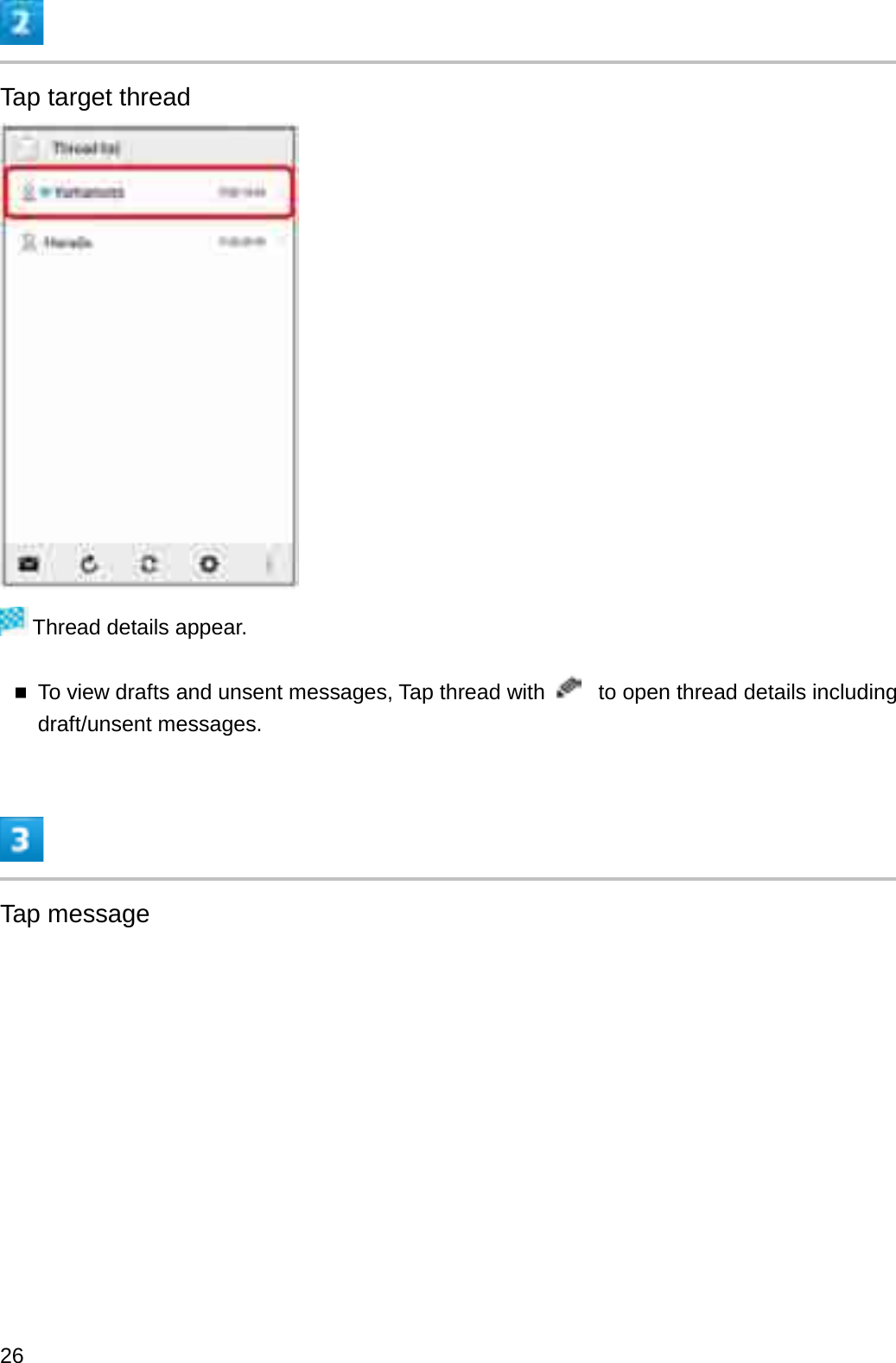 Tap target threadThread details appear.To view drafts and unsent messages, Tap thread with to open thread details including draft/unsent messages.Tap message26