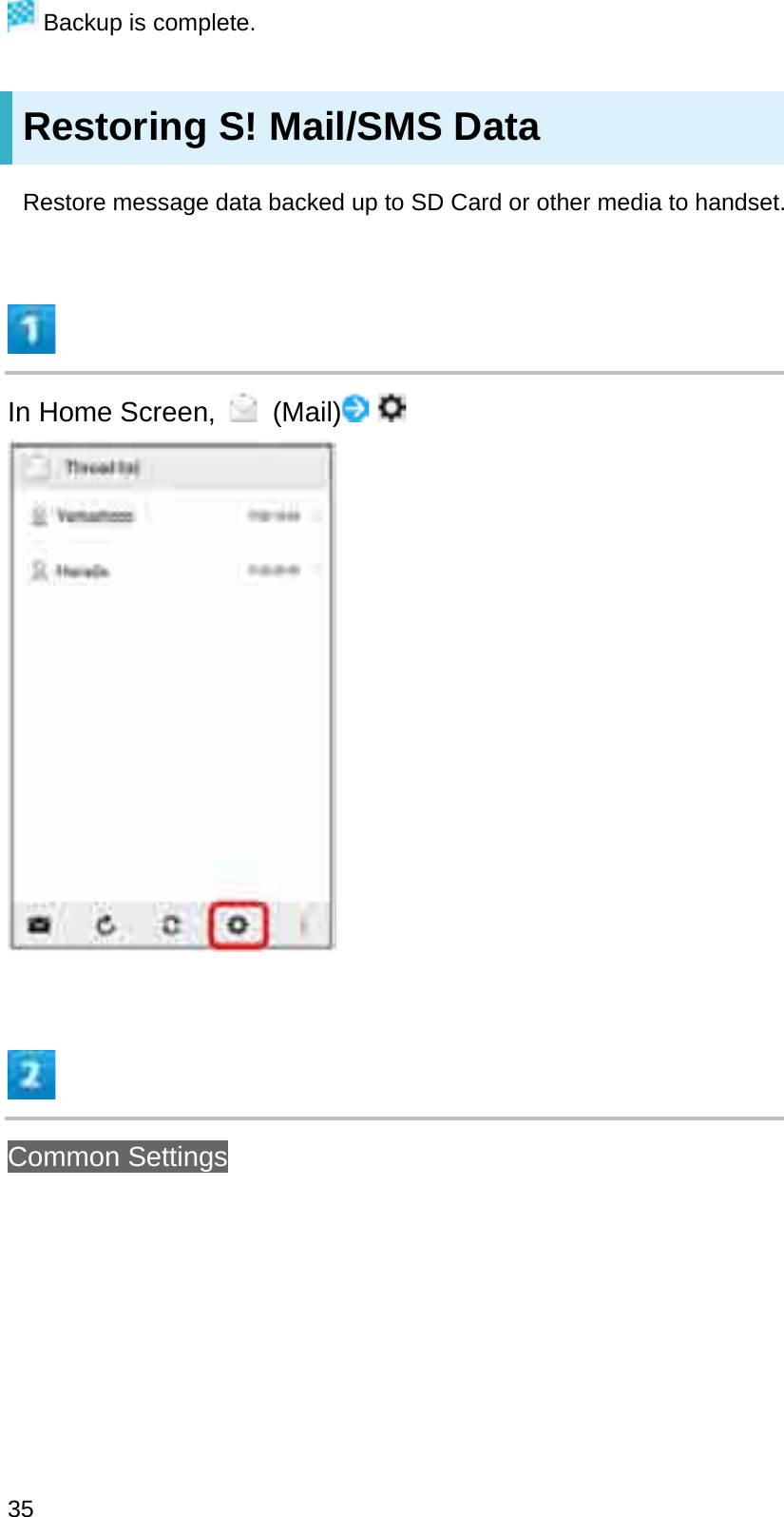 Backup is complete.Restoring S! Mail/SMS DataRestore message data backed up to SD Card or other media to handset.In Home Screen,  (Mail)Common Settings35