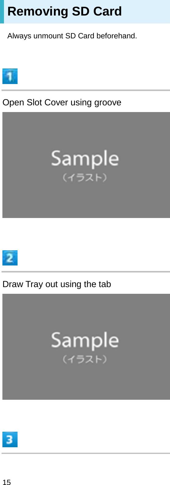 Removing SD CardAlways unmount SD Card beforehand.Open Slot Cover using grooveDraw Tray out using the tab15