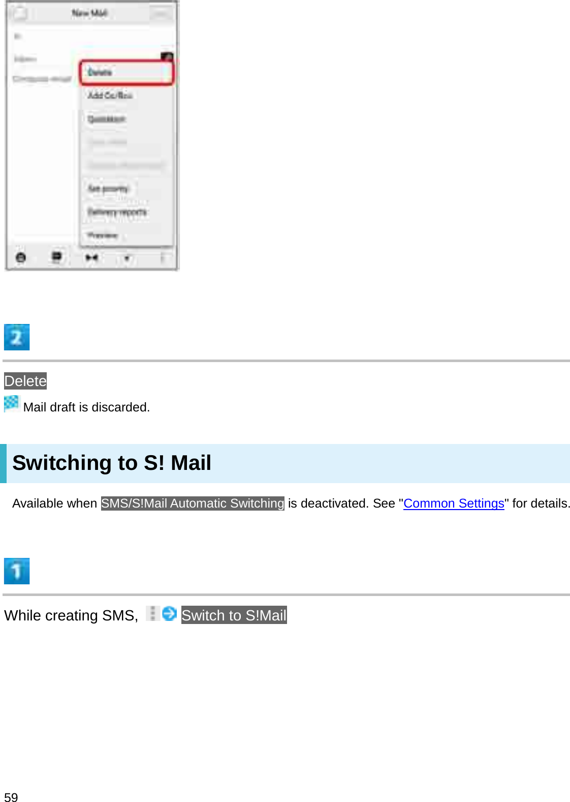 DeleteMail draft is discarded.Switching to S! MailAvailable when SMS/S!Mail Automatic Switching is deactivated. See &quot;Common Settings&quot; for details.While creating SMS,  Switch to S!Mail59
