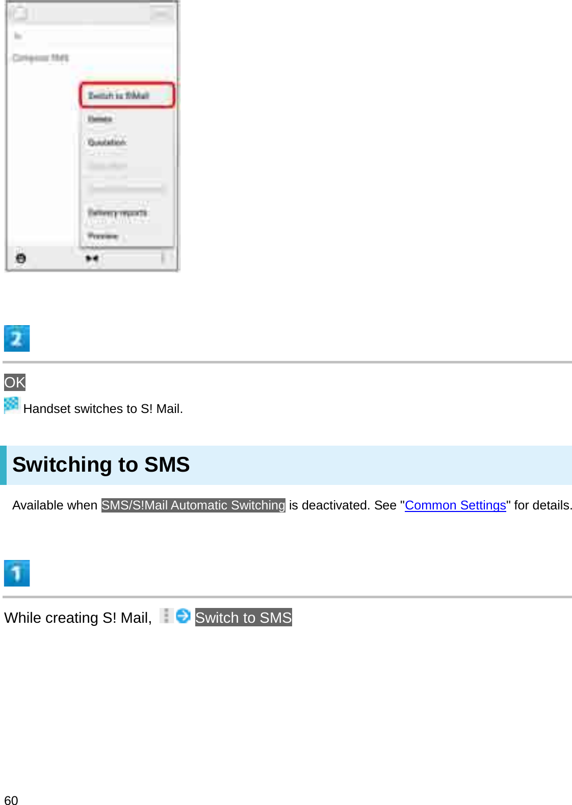 OKHandset switches to S! Mail.Switching to SMSAvailable when SMS/S!Mail Automatic Switching is deactivated. See &quot;Common Settings&quot; for details.While creating S! Mail,  Switch to SMS60