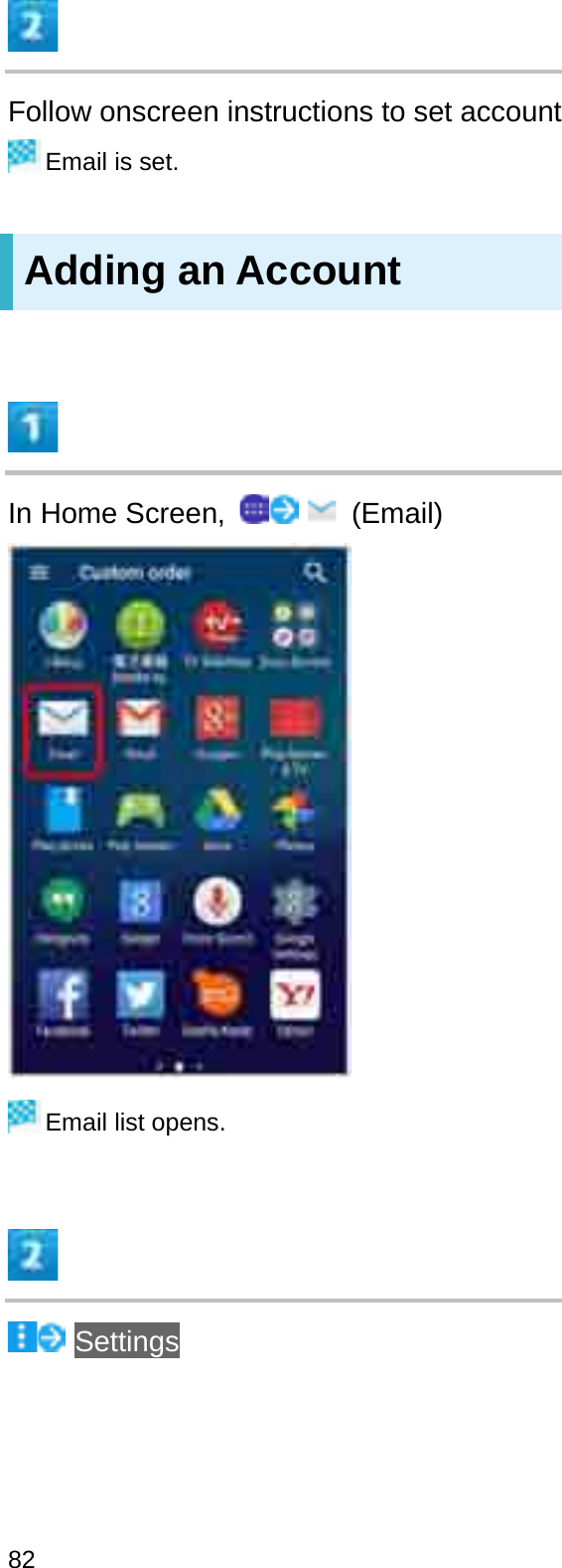 Follow onscreen instructions to set accountEmail is set.Adding an AccountIn Home Screen,  (Email)Email list opens.Settings82