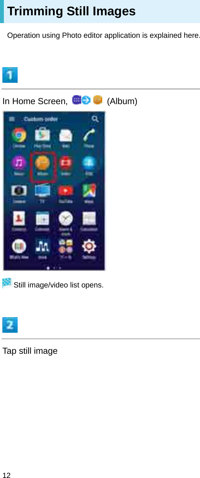 Trimming Still ImagesOperation using Photo editor application is explained here.In Home Screen,  (Album)Still image/video list opens.Tap still image12