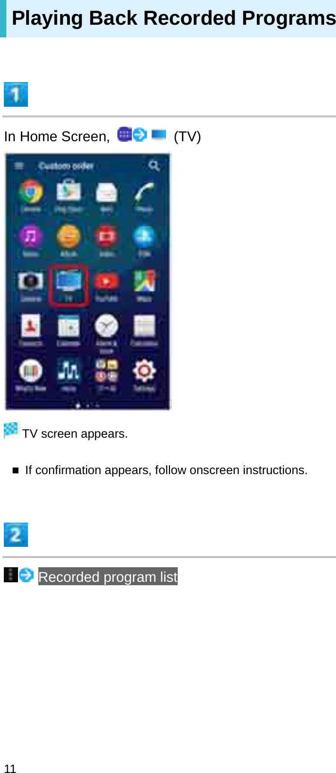 Playing Back Recorded ProgramsIn Home Screen,  (TV)TV screen appears.If confirmation appears, follow onscreen instructions.Recorded program list11