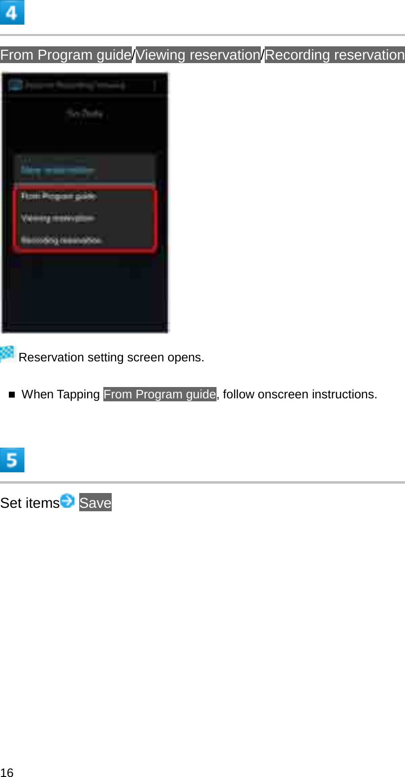 From Program guide/Viewing reservation/Recording reservationReservation setting screen opens.When Tapping From Program guide, follow onscreen instructions.Set items Save16