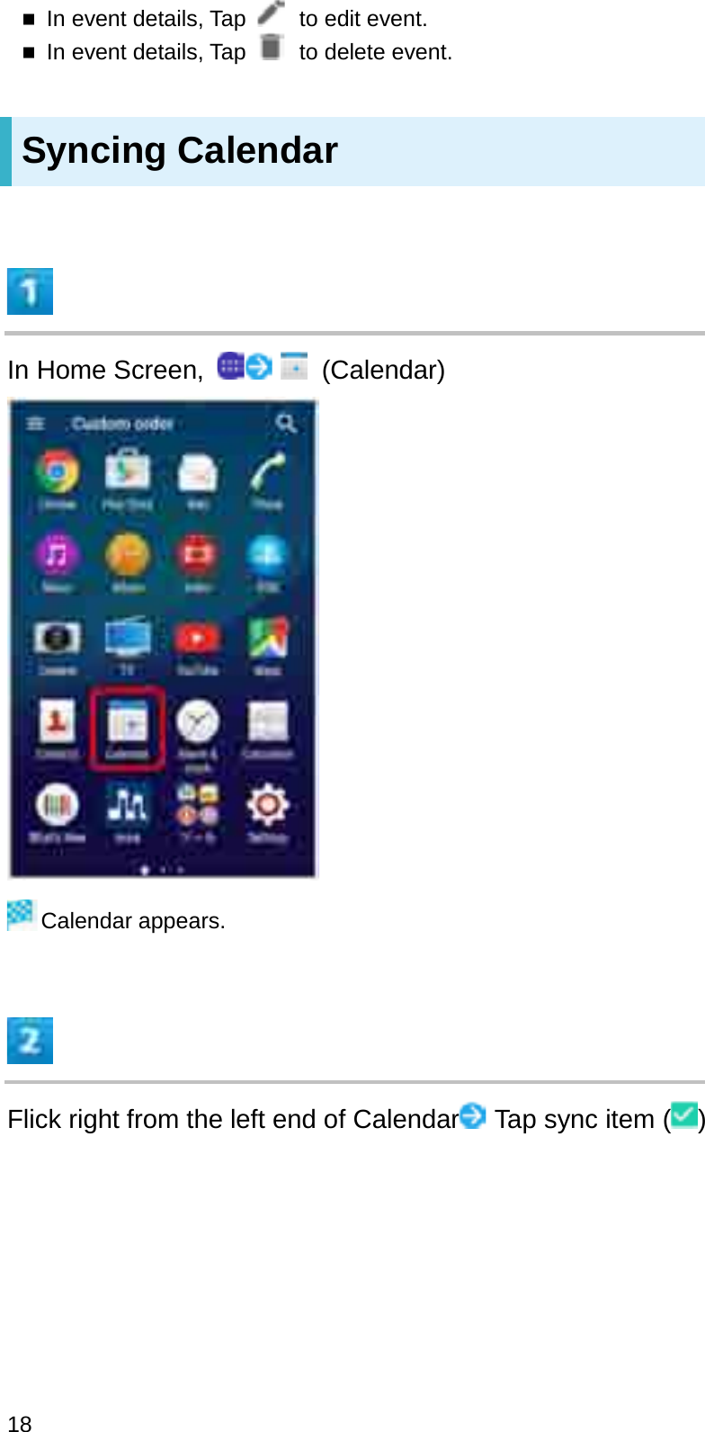 In event details, Tap  to edit event.In event details, Tap  to delete event.Syncing CalendarIn Home Screen,  (Calendar)Calendar appears.Flick right from the left end of Calendar Tap sync item ( )18