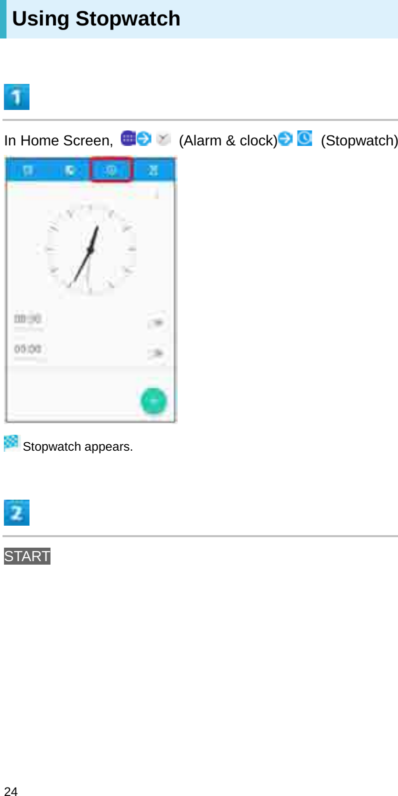 Using StopwatchIn Home Screen,  (Alarm &amp; clock) (Stopwatch)Stopwatch appears.START24