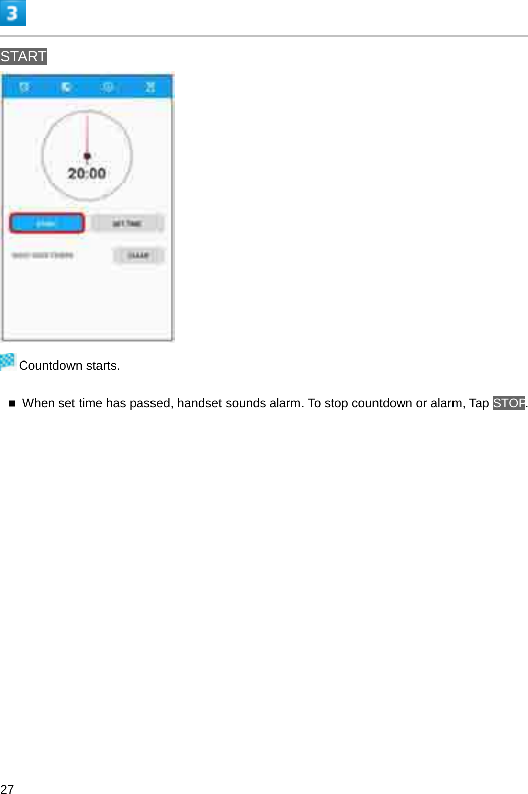 STARTCountdown starts.When set time has passed, handset sounds alarm. To stop countdown or alarm, Tap STOP.27
